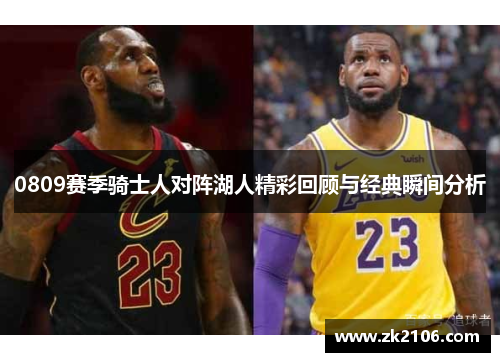 0809赛季骑士人对阵湖人精彩回顾与经典瞬间分析