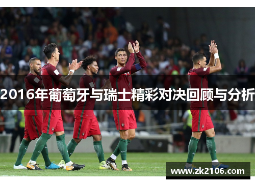 2016年葡萄牙与瑞士精彩对决回顾与分析