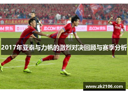 2017年亚泰与力帆的激烈对决回顾与赛季分析