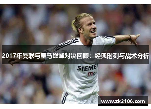 2017年曼联与皇马巅峰对决回顾：经典时刻与战术分析