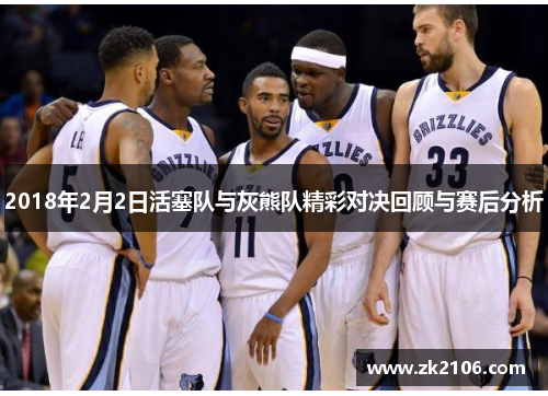 2018年2月2日活塞队与灰熊队精彩对决回顾与赛后分析