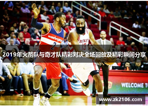 2019年火箭队与奇才队精彩对决全场回放及精彩瞬间分享