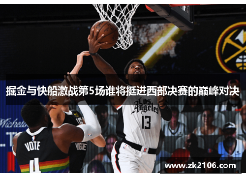 掘金与快船激战第5场谁将挺进西部决赛的巅峰对决