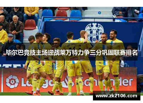 毕尔巴竞技主场迎战莱万特力争三分巩固联赛排名